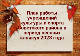 План работы учреждений культуры и спорта Советского района в период осенних каникул 2023 года.